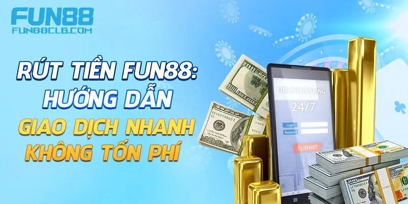 Rút tiền Fun88 và các điều kiện nhà cái đưa ra